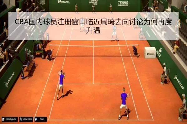 CBA国内球员注册窗口临近周琦去向讨论为何再度升温